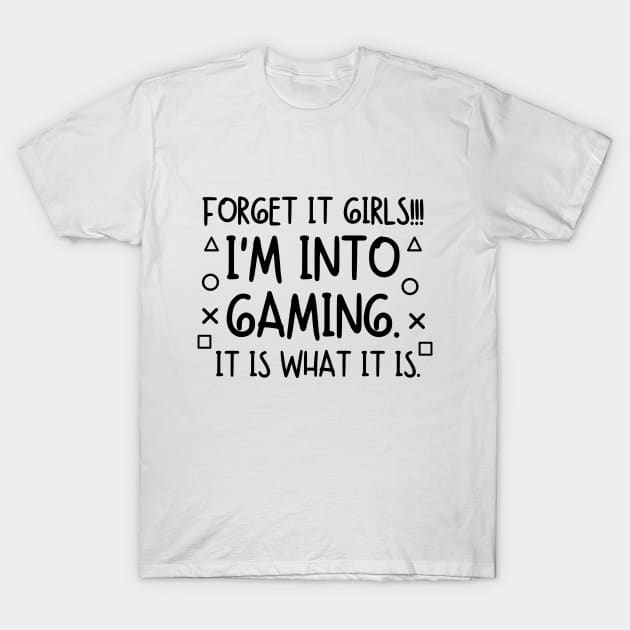 Forget it girls!! I'm into gaming. it is what it is. T-Shirt by mksjr